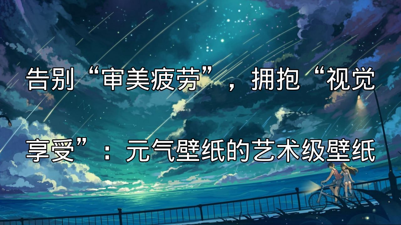 告别“审美疲劳”，拥抱“视觉享受”：元气壁纸的艺术级壁纸功能介绍